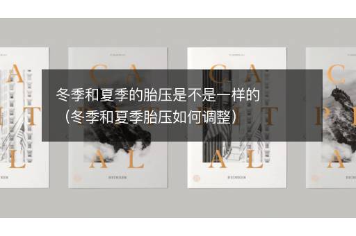 冬季和夏季的胎压是不是一样的（冬季和夏季胎压如何调整）