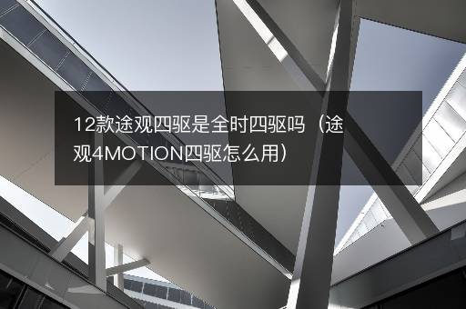 12款途观四驱是全时四驱吗（途观4MOTION四驱怎么用）
