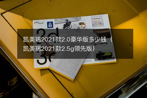 凯美瑞2021款2.0豪华版多少钱（凯美瑞2021款2.5g领先版）