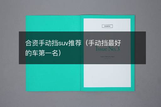 合资手动挡suv推荐（手动挡最好的车第一名）