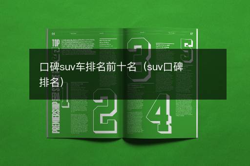 口碑suv车排名前十名（suv口碑排名）