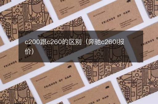 c200跟c260的区别（奔驰c260l报价）