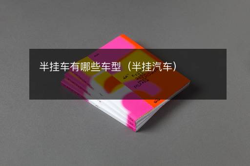 半挂车有哪些车型（半挂汽车）
