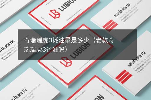 奇瑞瑞虎3耗油量是多少（老款奇瑞瑞虎3省油吗）